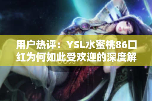 用户热评：YSL水蜜桃86口红为何如此受欢迎的深度解析
