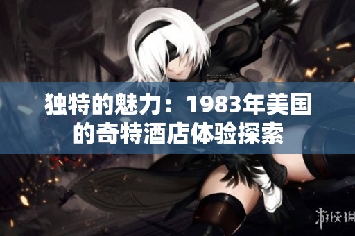 独特的魅力：1983年美国的奇特酒店体验探索