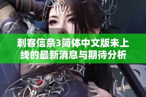 刺客信条3简体中文版未上线的最新消息与期待分析