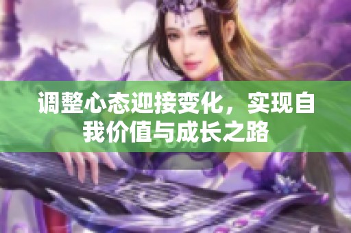 调整心态迎接变化，实现自我价值与成长之路