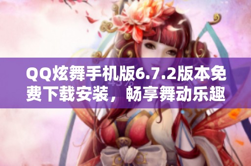 QQ炫舞手机版6.7.2版本免费下载安装，畅享舞动乐趣