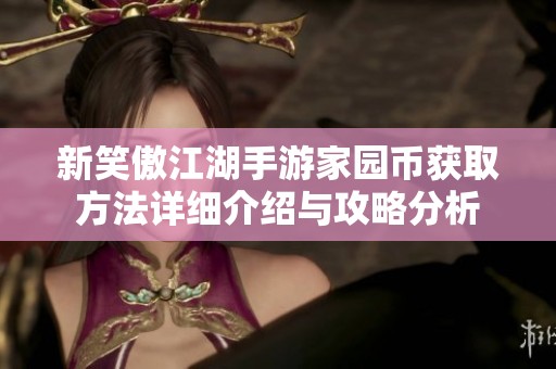 新笑傲江湖手游家园币获取方法详细介绍与攻略分析