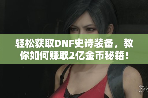 轻松获取DNF史诗装备，教你如何赚取2亿金币秘籍！