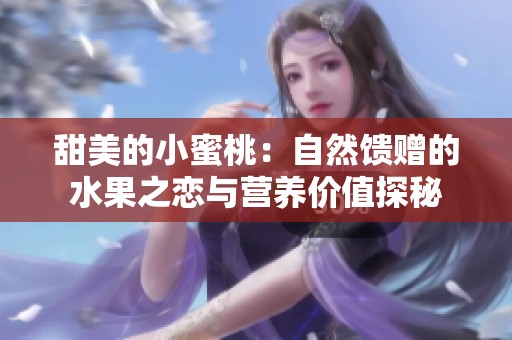 甜美的小蜜桃：自然馈赠的水果之恋与营养价值探秘