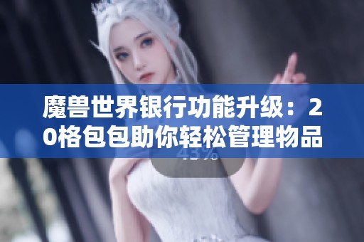 魔兽世界银行功能升级：20格包包助你轻松管理物品