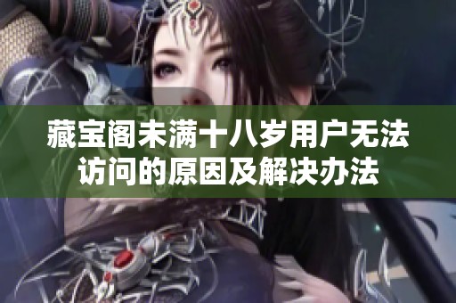 藏宝阁未满十八岁用户无法访问的原因及解决办法