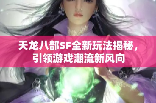 天龙八部SF全新玩法揭秘，引领游戏潮流新风向