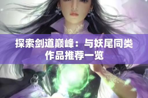 探索剑道巅峰：与妖尾同类作品推荐一览