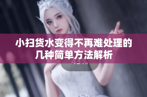 小扫货水变得不再难处理的几种简单方法解析