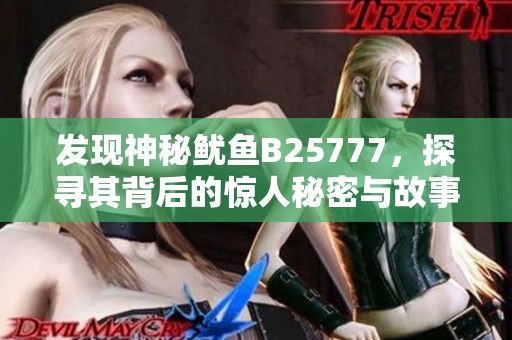 发现神秘鱿鱼B25777，探寻其背后的惊人秘密与故事