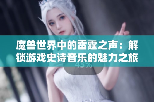 魔兽世界中的雷霆之声：解锁游戏史诗音乐的魅力之旅