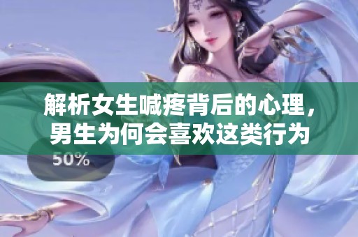 解析女生喊疼背后的心理，男生为何会喜欢这类行为