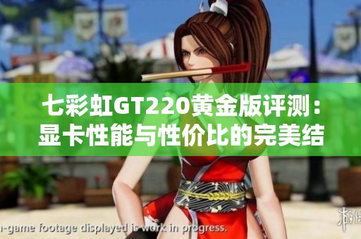 七彩虹GT220黄金版评测：显卡性能与性价比的完美结合