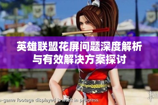 英雄联盟花屏问题深度解析与有效解决方案探讨