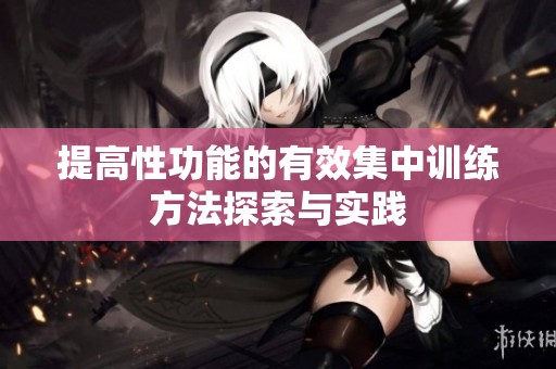 提高性功能的有效集中训练方法探索与实践