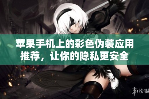 苹果手机上的彩色伪装应用推荐，让你的隐私更安全