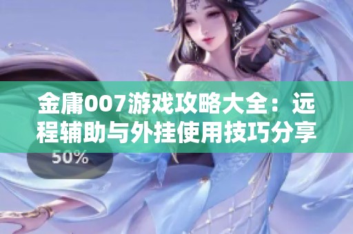 金庸007游戏攻略大全：远程辅助与外挂使用技巧分享