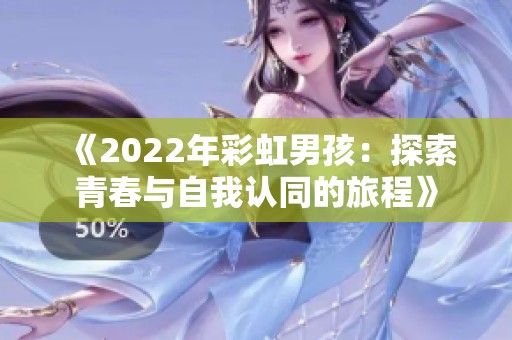 《2022年彩虹男孩：探索青春与自我认同的旅程》