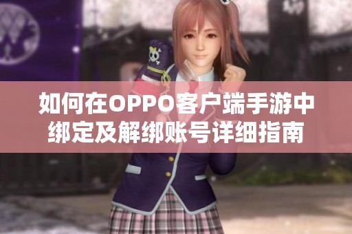 如何在OPPO客户端手游中绑定及解绑账号详细指南
