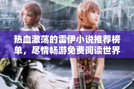 热血激荡的雷伊小说推荐榜单，尽情畅游免费阅读世界