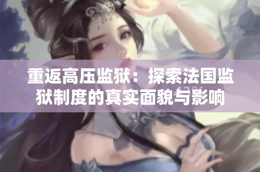 重返高压监狱：探索法国监狱制度的真实面貌与影响