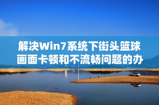 解决Win7系统下街头篮球画面卡顿和不流畅问题的办法