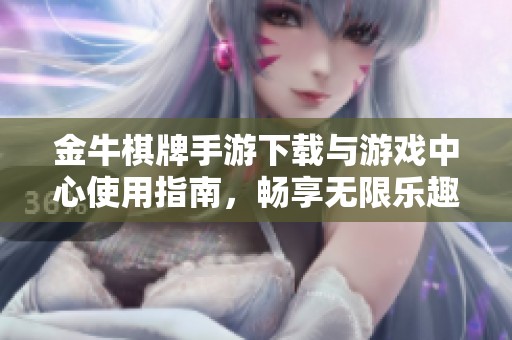 金牛棋牌手游下载与游戏中心使用指南，畅享无限乐趣