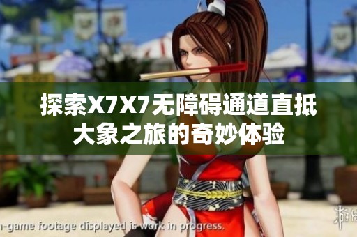 探索X7X7无障碍通道直抵大象之旅的奇妙体验