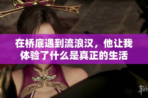 在桥底遇到流浪汉，他让我体验了什么是真正的生活