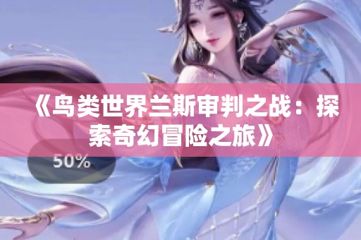 《鸟类世界兰斯审判之战：探索奇幻冒险之旅》