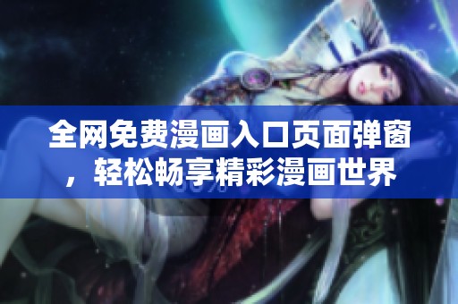 全网免费漫画入口页面弹窗，轻松畅享精彩漫画世界