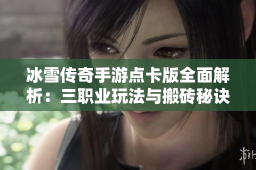 冰雪传奇手游点卡版全面解析：三职业玩法与搬砖秘诀大揭秘