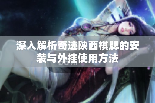 深入解析奇迹陕西棋牌的安装与外挂使用方法