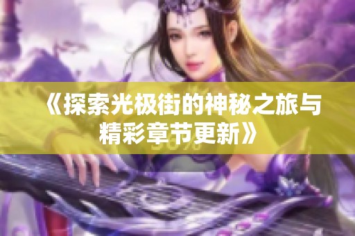 《探索光极街的神秘之旅与精彩章节更新》