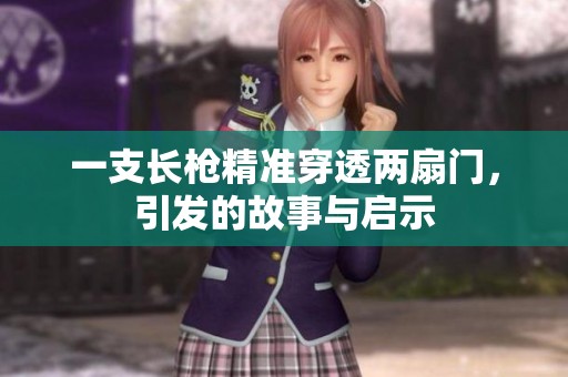一支长枪精准穿透两扇门，引发的故事与启示