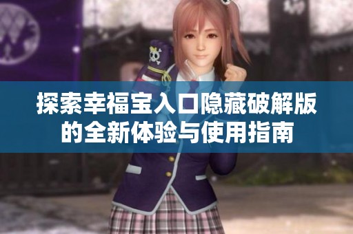 探索幸福宝入口隐藏破解版的全新体验与使用指南