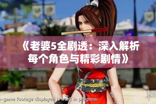 《老婆5全剧透：深入解析每个角色与精彩剧情》