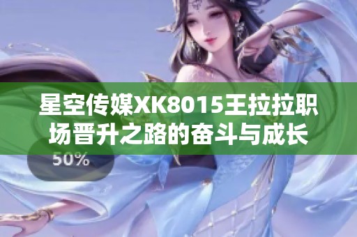星空传媒XK8015王拉拉职场晋升之路的奋斗与成长