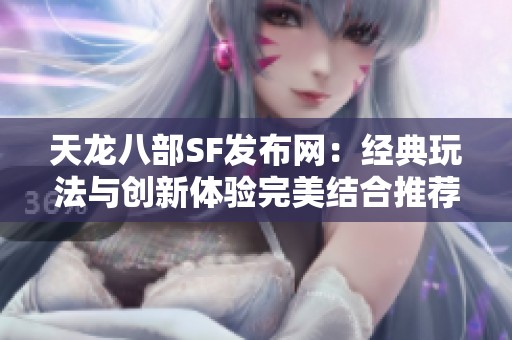 天龙八部SF发布网：经典玩法与创新体验完美结合推荐