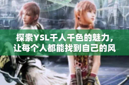 探索YSL千人千色的魅力，让每个人都能找到自己的风格