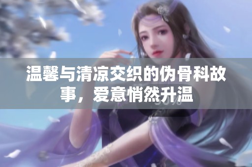 温馨与清凉交织的伪骨科故事，爱意悄然升温