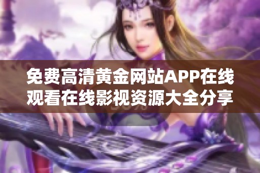 免费高清黄金网站APP在线观看在线影视资源大全分享