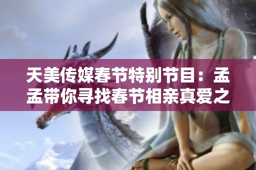 天美传媒春节特别节目：孟孟带你寻找春节相亲真爱之旅