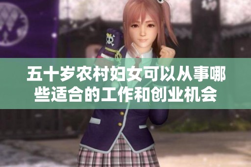 五十岁农村妇女可以从事哪些适合的工作和创业机会