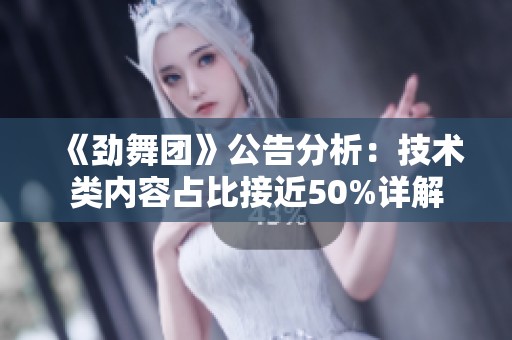 《劲舞团》公告分析：技术类内容占比接近50%详解
