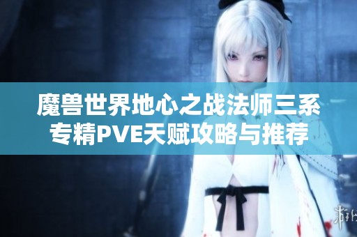 魔兽世界地心之战法师三系专精PVE天赋攻略与推荐