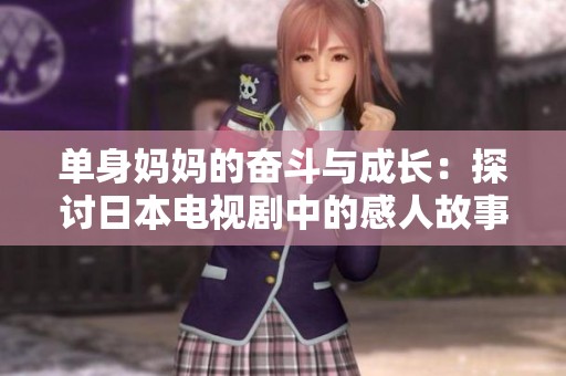 单身妈妈的奋斗与成长：探讨日本电视剧中的感人故事