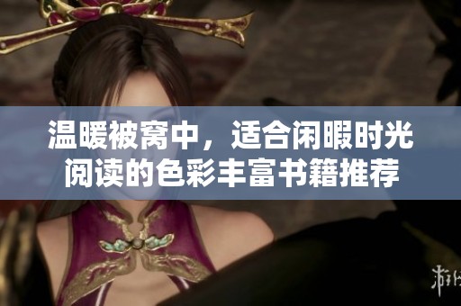 温暖被窝中，适合闲暇时光阅读的色彩丰富书籍推荐