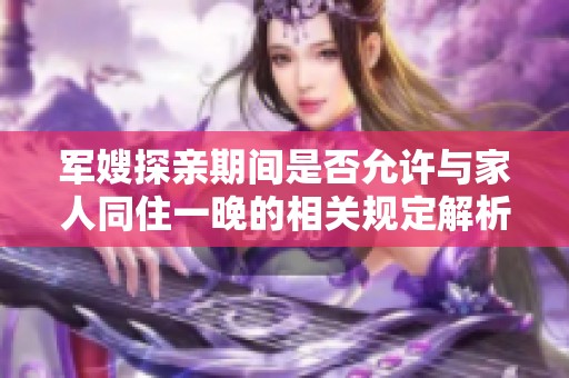 军嫂探亲期间是否允许与家人同住一晚的相关规定解析