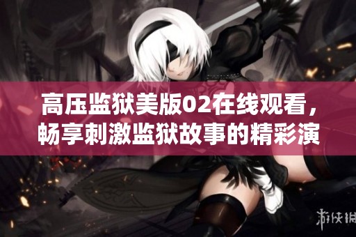 高压监狱美版02在线观看，畅享刺激监狱故事的精彩演绎